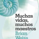 Muchas Vidas, Muchos Maestros. Brian Weiss. Terapias Flores de Luz. Sanación.